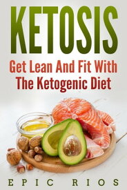 Ketosis: Get Lean And Fit With The Ketogenic Diet【電子書籍】[ Epic Rios ]