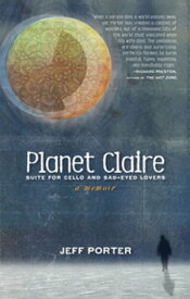 Planet Claire: Suite for Cello and Sad-Eyed Lovers【電子書籍】[ Jeff Porter ]