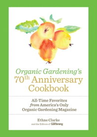 Organic Gardening's 70th Anniversary Cookbook All-Time Favorites from America's Only Organic Gardening Magazine【電子書籍】[ Ethne Clarke ]