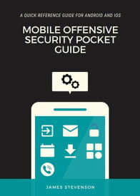 Mobile Offensive Security Pocket Guide A Quick Reference Guide For Android And iOS【電子書籍】[ James Stevenson ]