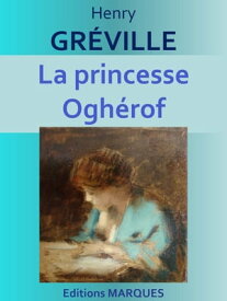 La princesse Ogh?rof Edition int?grale【電子書籍】[ Henry GR?VILLE ]