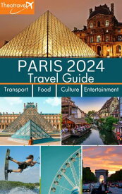 PARIS 2024 Travel Guide Transport, Food, Culture and Entertainment. Theotravel【電子書籍】[ Theotravel ]