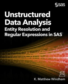 Unstructured Data Analysis Entity Resolution and Regular Expressions in SAS【電子書籍】[ Matthew Windham ]