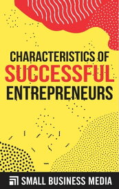 Characteristics Of Successful Entrepreneurs【電子書籍】[ Small Business Media ]