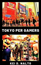 Tokyo Per Gamers【電子書籍】[ KEI D. NALTO ]