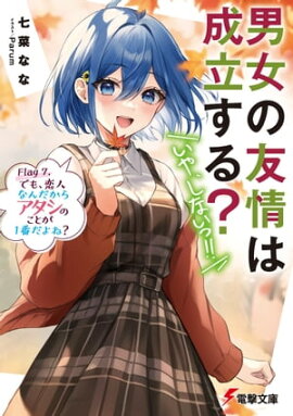 男女の友情は成立する？（いや、しないっ!!）　Flag 7. でも、恋人なんだからアタシのことが１番だよね？ 
