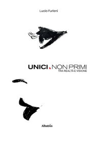Unici. Non Primi. Tra Realt? e Visione 【電子書籍】[ Lucio Furlani ]