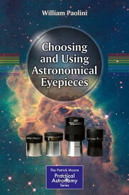 Choosing and Using Astronomical Eyepieces【電子書籍】[ William Paolini ]