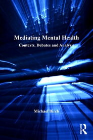 Mediating Mental Health Contexts, Debates and Analysis【電子書籍】[ Michael Birch ]