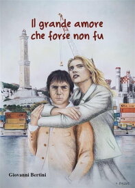 Il grande amore che forse non fu【電子書籍】[ Giovanni Bertini ]