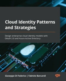 Cloud Identity Patterns and Strategies Design enterprise cloud identity models with OAuth 2.0 and Azure Active Directory【電子書籍】[ Giuseppe Di Federico ]