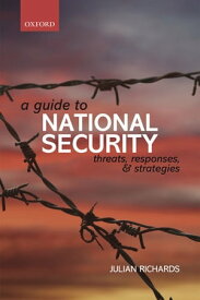 A Guide to National Security: Threats, Responses and Strategies Threats, Responses and Strategies【電子書籍】[ Julian Richards ]