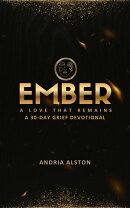 Ember: A Love That Remains - A 30-Day Grief Devotional