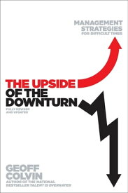 The Upside of the Downturn Management Strategies for Difficult Times【電子書籍】[ Geoff Colvin ]