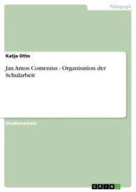 Jan Amos Comenius - Organisation der Schularbeit Organisation der Schularbeit【電子書籍】[ Katja Otto ]