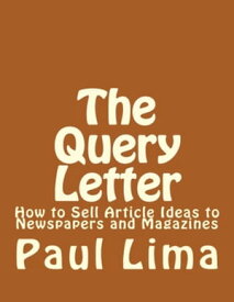 The Query Letter How to Sell Article Ideas to Newspapers and Magazines【電子書籍】[ Paul Lima ]