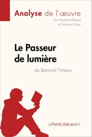 Le Passeur de lumi?re de Bernard Tirtiaux (Analyse de l'oeuvre) Analyse compl?te et r?sum? d?taill? de l'oeuvre【電子書籍】[ Nathalie Roland ]