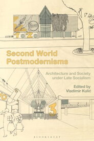 Second World Postmodernisms Architecture and Society under Late Socialism【電子書籍】