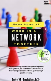 Work Together in a Network Use successfully swarm intelligence in project management, set team spirit & motivation in flexible organizations, achieve goals through good leadership【電子書籍】[ Simone Janson ]