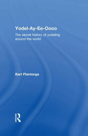 Yodel-Ay-Ee-Oooo The Secret History of Yodeling Around the World【電子書籍】[ Bart Plantenga ]
