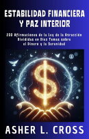 Estabilidad Financiera y Paz Interior: 200 Afirmaciones de la Ley de la Atracción Divididas en Diez Temas sobre el Dinero y la Serenidad