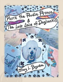Pierre the Poodle Prince & The Lost Isle of Doglantis【電子書籍】[ Mary L. Boynton ]