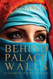 Behind Palace Walls In the service of a Saudi princess【電子書籍】[ Cay Garcia ]