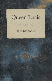 Queen Lucia【電子書籍】[ E. F. Benson ]