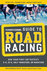 Runner's World Guide to Road Racing Run Your First (or Fastest) 5-K, 10-K, Half-Marathon, or Marathon【電子書籍】[ Katie Mcdonald Neitz ]