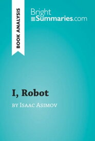 I, Robot by Isaac Asimov (Book Analysis) Detailed Summary, Analysis and Reading Guide【電子書籍】[ Bright Summaries ]