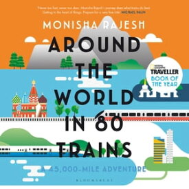 Around the World in 80 Trains A 45,000-Mile Adventure【電子書籍】[ Monisha Rajesh ]