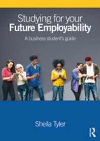 Studying for your Future Employability A business student’s guide【電子書籍】[ Sheila Tyler ]