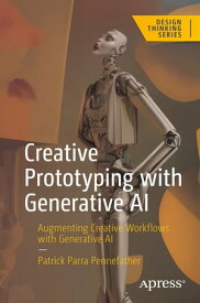 Creative Prototyping with Generative AI Augmenting Creative Workflows with Generative AI【電子書籍】[ Patrick Parra Pennefather ]
