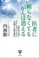 医者に頼らなくてもがんは消える〜内科医の私ががんにかかったときに実践する根本療法 【電子書籍】[ 内…
