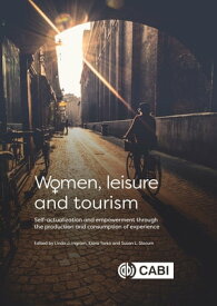 Women, Leisure and Tourism Self-actualization and Empowerment through the Production and Consumption of Experience【電子書籍】