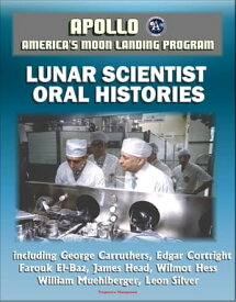 Apollo and America's Moon Landing Program: Lunar Scientist Oral Histories, including George Carruthers, Edgar Cortright, Farouk El-Baz, James Head, Wilmot Hess, William Muehlberger, Leon Silver【電子書籍】[ Progressive Management ]