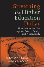 Stretching the Higher Education Dollar How Innovation Can Improve Access, Equity, and Affordability【電子書籍】