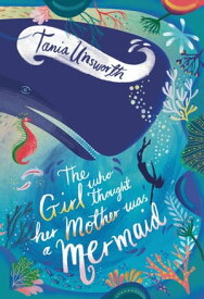 The Girl Who Thought Her Mother Was a Mermaid【電子書籍】[ Tania Unsworth ]