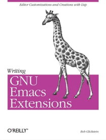 Writing GNU Emacs Extensions Editor Customizations and Creations with Lisp【電子書籍】[ Bob Glickstein ]