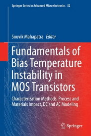 Fundamentals of Bias Temperature Instability in MOS Transistors Characterization Methods, Process and Materials Impact, DC and AC Modeling【電子書籍】