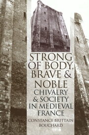 "Strong of Body, Brave and Noble" Chivalry and Society in Medieval France【電子書籍】[ Constance Brittain Bouchard ]