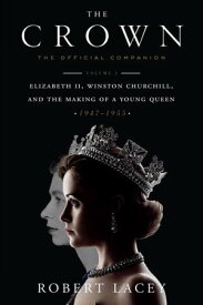 The Crown: The Official Companion, Volume 1 Elizabeth II, Winston Churchill, and the Making of a Young Queen (1947-1955)【電子書籍】[ Robert Lacey ]