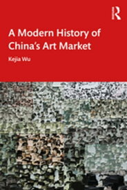 A Modern History of China's Art Market【電子書籍】[ Kejia Wu ]