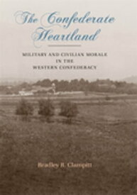 The Confederate Heartland Military and Civilian Morale in the Western Confederacy【電子書籍】[ Bradley R. Clampitt ]