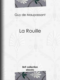 La Rouille【電子書籍】[ Guy de Maupassant ]