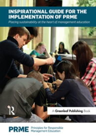Inspirational Guide for the Implementation of PRME Placing Sustainability at the Heart of Management Education【電子書籍】