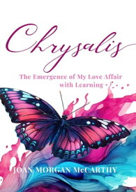 Chrysalis: The Emergence of My Love Affair with Learning【電子書籍】[ Joan Morgan McCarthy ]