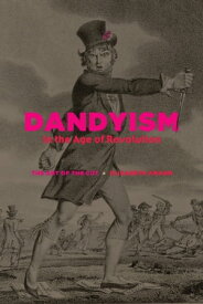 Dandyism in the Age of Revolution The Art of the Cut【電子書籍】[ Elizabeth Amann ]