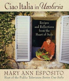 Ciao Italia in Umbria Recipes and Reflections from the Heart of Italy【電子書籍】[ Mary Ann Esposito ]