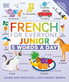 French for Everyone Junior 5 Words a Day Learn and Practise 1,000 French Words【電子書籍】[ DK ]